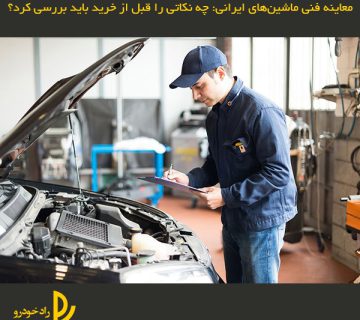 معاینه فنی ماشینهای ایرانی: چه نکاتی را قبل از خرید باید بررسی کرد؟