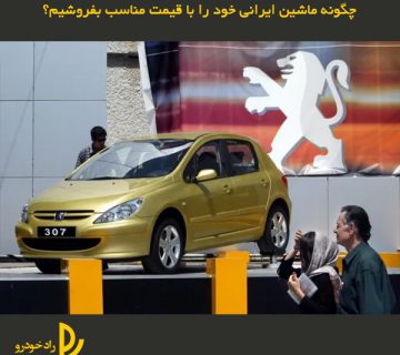 چگونه ماشین ایرانی خود را با قیمت مناسب بفروشیم؟
